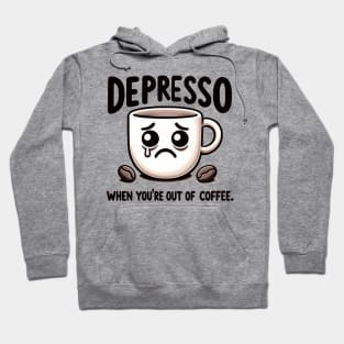 Depresso When You're Out Of Coffee Hoodie